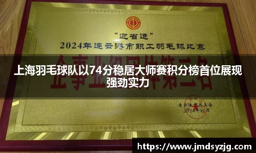 上海羽毛球队以74分稳居大师赛积分榜首位展现强劲实力
